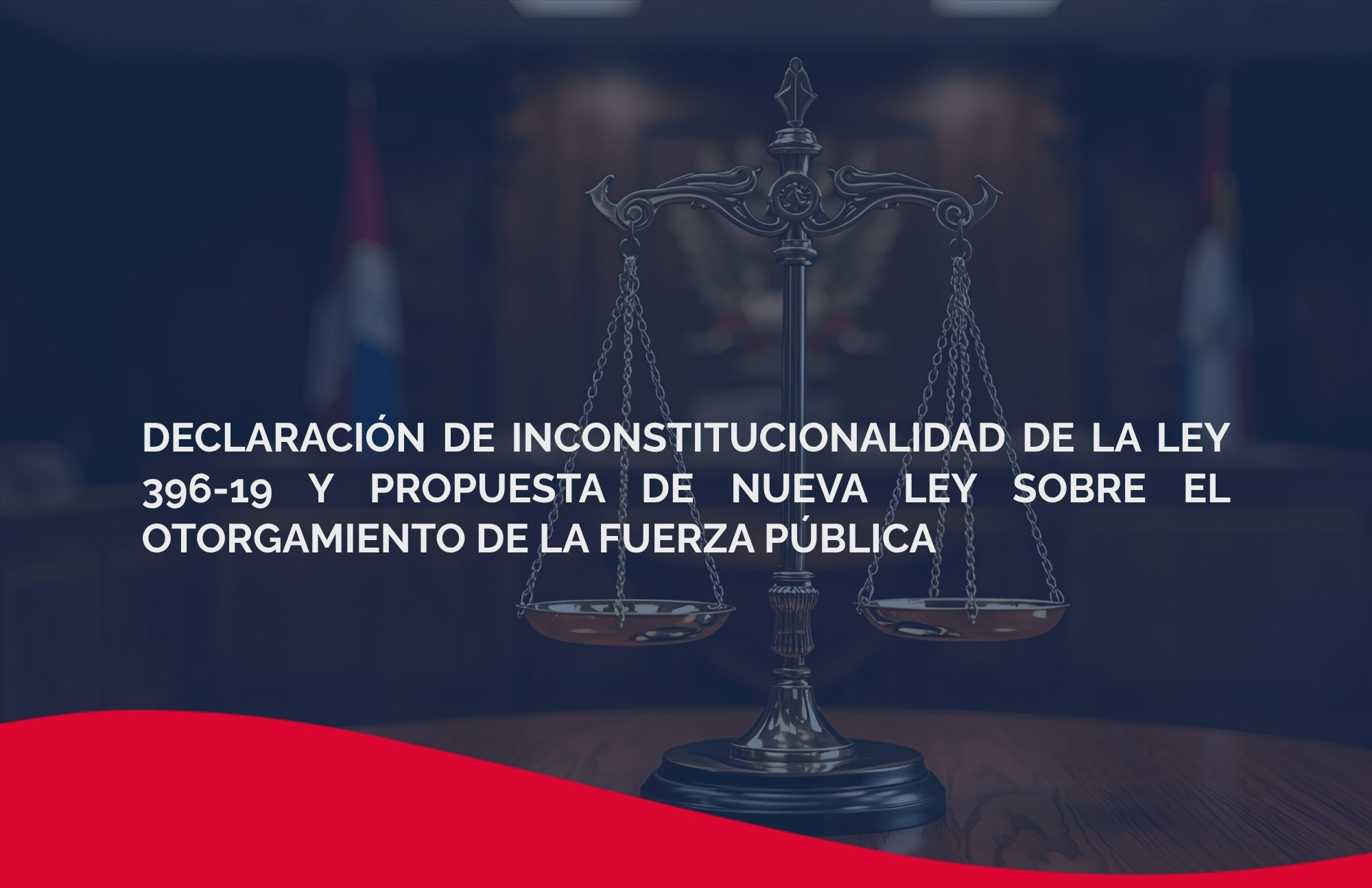 Declaración de inconstitucionalidad de la Ley 396-19 y propuesta de nueva ley sobre el otorgamiento de la fuerza pública