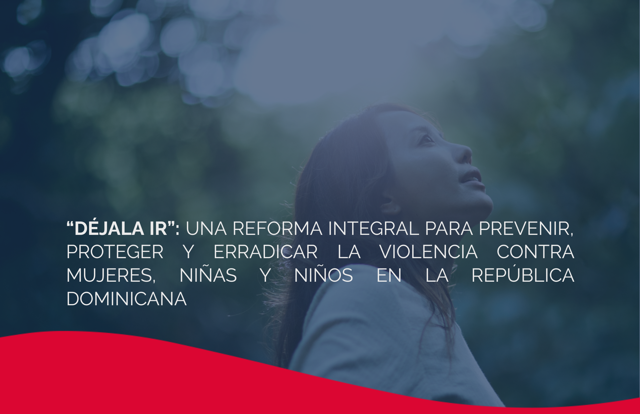 “Déjala Ir”: Una Reforma Integral para Prevenir, Proteger y Erradicar la Violencia contra Mujeres, Niñas y Niños en la República Dominicana
