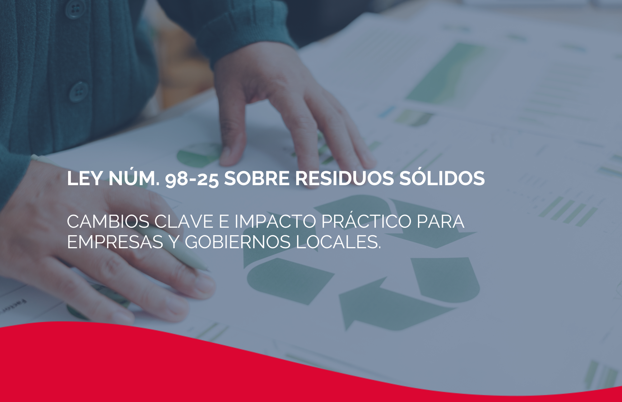 Ley Núm. 98-25 sobre Residuos Sólidos. Cambios clave e impacto práctico para empresas y gobiernos locales.