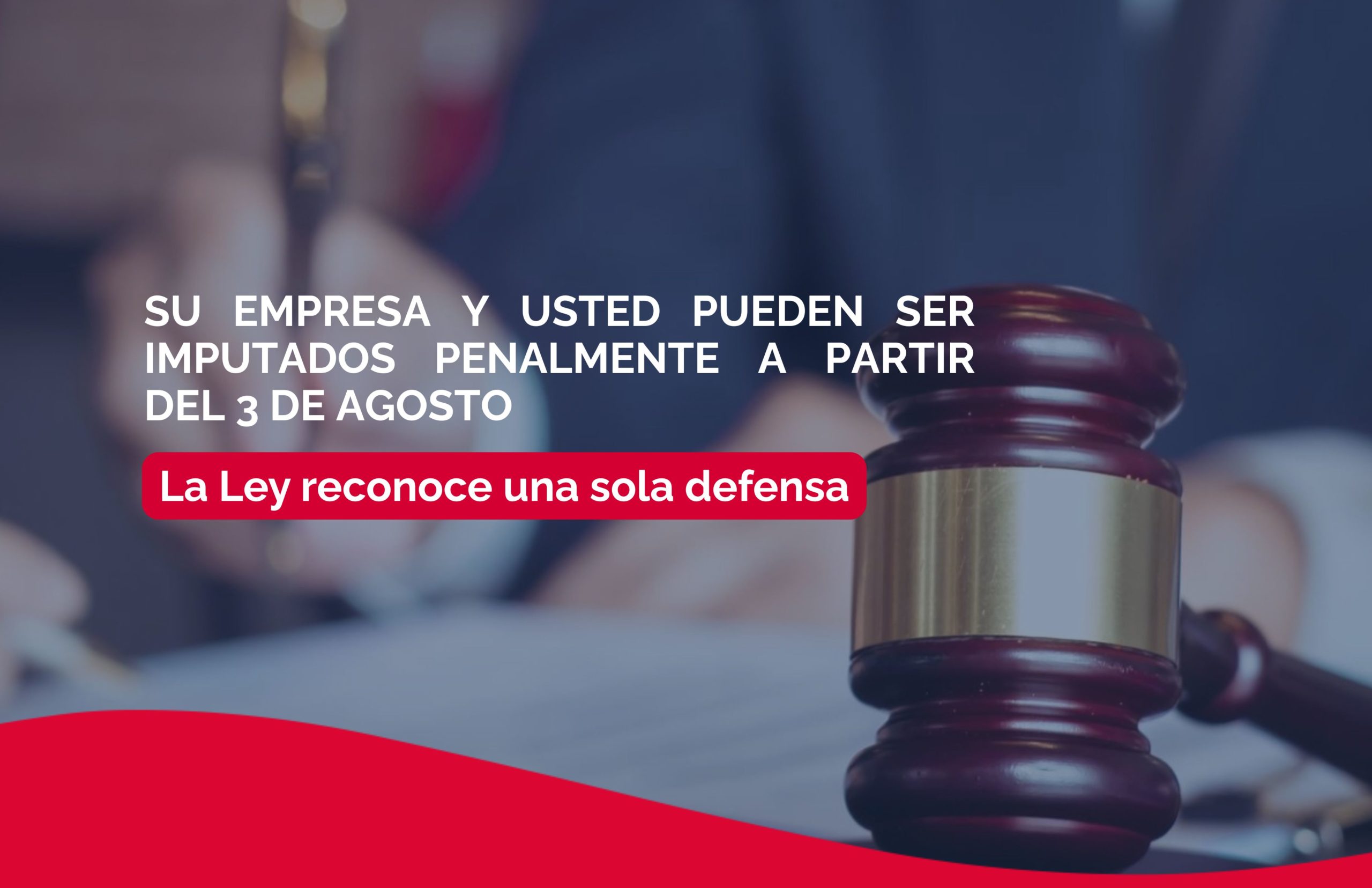 Su empresa y usted pueden ser imputados penalmente a partir del 3 de agosto. La Ley reconoce una sola defensa.