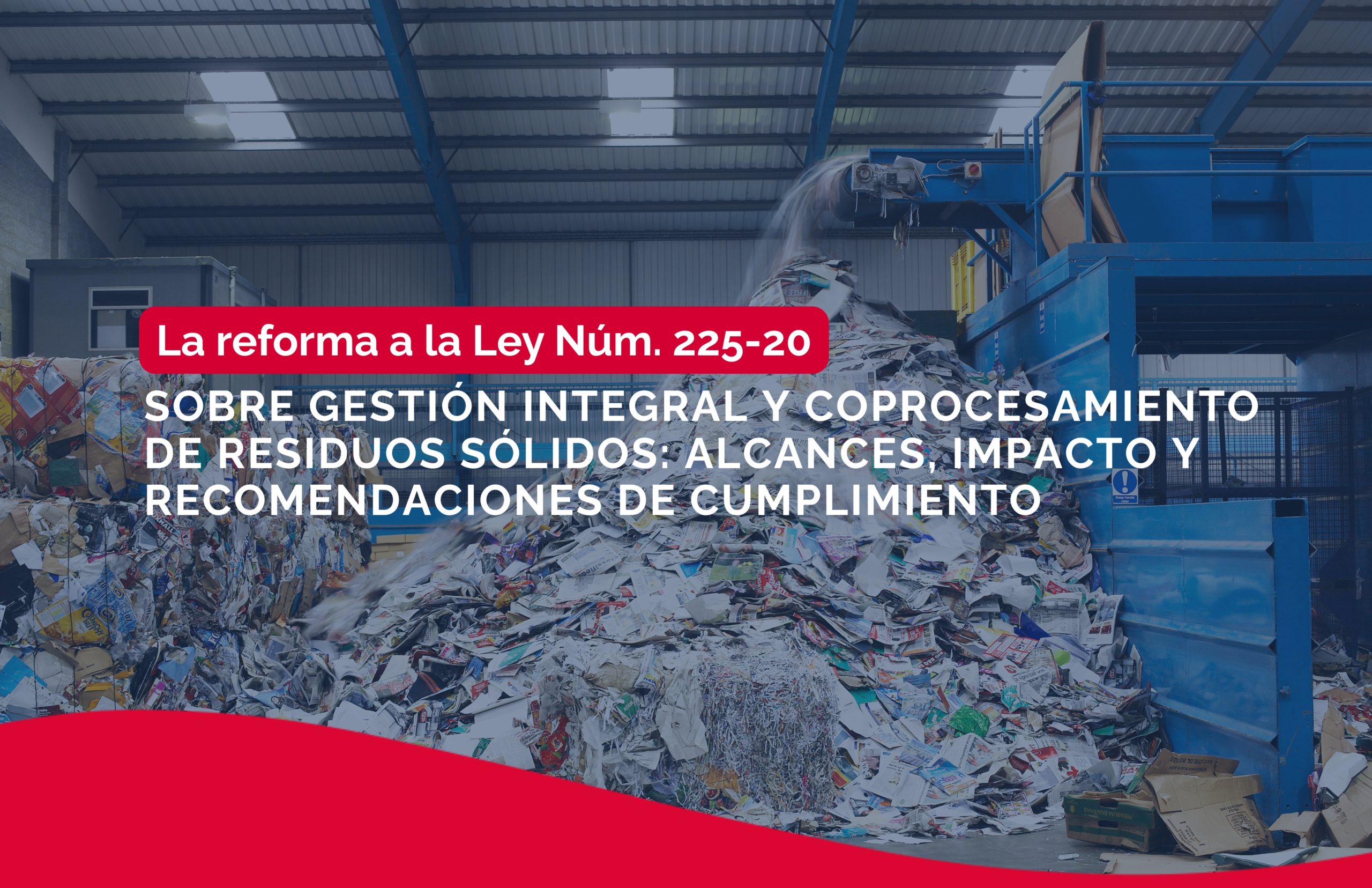 La reforma a la Ley Núm. 225-20 sobre Gestión Integral y Coprocesamiento de Residuos Sólidos: alcances, impacto y recomendaciones de cumplimiento