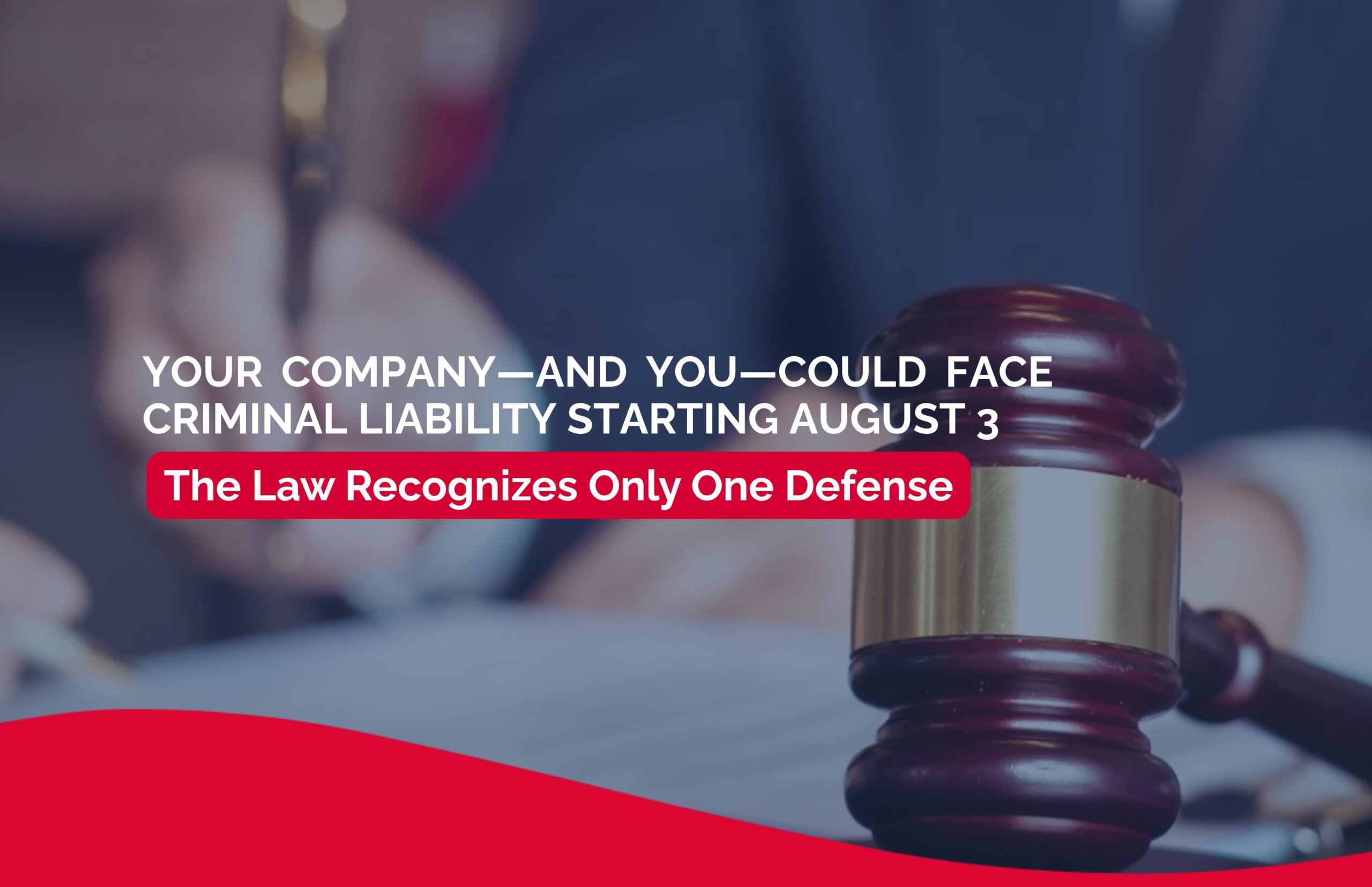 Your Company Could Face Criminal Liability Starting August 3 The Law Recognizes Only One Effective Defense